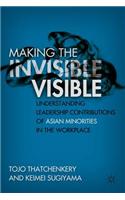 Making the Invisible Visible: Understanding Leadership Contributions of Asian Minorities in the Workplace