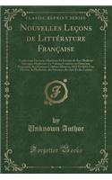 Nouvelles Leçons de Littérature Française: Traductions Diverses, Morceaux Et Extraits de Nos Meilleurs Ouvrages Modernes; Ce Volume Contient En Outre Une Biographie Des Hommes Célèbres Morts 
