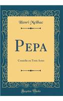 Pepa: Comédie en Trois Actes (Classic Reprint)