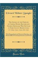 The Annals of the Families of Caspar, Henry, Baltzer and George Spengler, Who Settled in York County Respectively in 1729, 1732, 1732, and 1751: With Biographical and Historical Sketches, and Memorabilia of Contemporaneous Local Events (Classic Rep