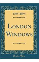 London Windows (Classic Reprint)