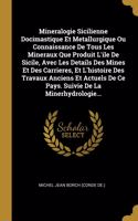 Mineralogie Sicilienne Docimastique Et Metallurgique Ou Connaissance De Tous Les Mineraux Que Produit L'ile De Sicile, Avec Les Details Des Mines Et Des Carrieres, Et L'histoire Des Travaux Anciens Et Actuels De Ce Pays. Suivie De La Minerhydrologi