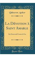 La Dévotion à Saint Amable: Sûr Préservatif Contre le Feu (Classic Reprint)