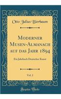 Moderner Musen-Almanach auf das Jahr 1894, Vol. 2: Ein Jahrbuch Deutscher Kunst (Classic Reprint)
