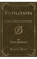 Futilitates, Vol. 2: BeitrÃ¤ge Zur Volkskundlichen Erotik; SchwÃ¤nke Und BauernerzÃ¤hlungen Aus Nieder-Ã?sterreich (Classic Reprint)