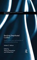 Resolving Deep-Rooted Conflicts: Essays on the Theory and Practice of Interactive Problem-Solving(Routledge Studies in Peace and Conflict Resolution)