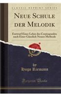 Neue Schule Der Melodik: Entwurf Einer Lehre Des Contrapunkts Nach Einer Gï¿½nzlich Neuen Methode (Classic Reprint)