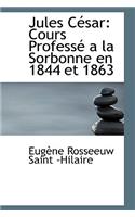 Jules Cacsar: Cours Professac a la Sorbonne En 1844 Et 1863: Cours Professac a la Sorbonne En 1844 Et 1863