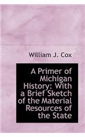 A Primer of Michigan History: With a Brief Sketch of the Material Resources of the State