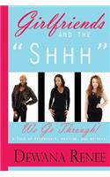 Girlfriends and the Shhh we go through!