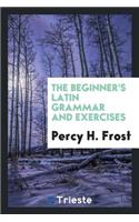 The Beginner's Latin Grammar and Exercises