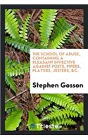 The School of Abuse: Containing a Pleasant Invective Against Poets, Pipers ...