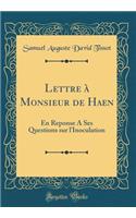 Lettre à Monsieur de Haen: En Reponse A Ses Questions sur l'Inoculation (Classic Reprint)