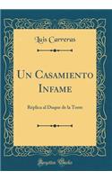 Un Casamiento Infame: Réplica al Duque de la Torre (Classic Reprint)