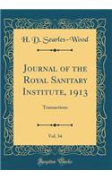 Journal of the Royal Sanitary Institute, 1913, Vol. 34: Transactions (Classic Reprint)