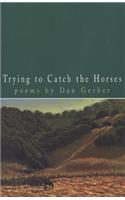 Trying to Catch the Horses: Poems