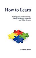 How to Learn by Engaging Your Curiosity, Asking the Right Questions and Using Reason