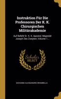 Instruktion Für Die Professoren Der K. K. Chirurgischen Militärakademie