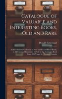 Catalogue of Valuable and Interesting Books, Old and Rare [microform]