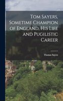 Tom Sayers, Sometime Champion of England, His Life and Pugilistic Career