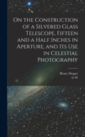 On the Construction of a Silvered Glass Telescope, Fifteen and a Half Inches in Aperture, and its use in Celestial Photography