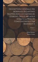 Description Générale Des Monnaies Byzantines Frappées Sous Les Empereurs D'orient Depuis Arcadius Jusqu'à La Prise De Constantinople Par Mahomet Ii; Volume 1