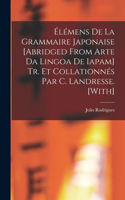 Élémens De La Grammaire Japonaise [Abridged from Arte Da Lingoa De Iapam] Tr. Et Collationnés Par C. Landresse. [With]