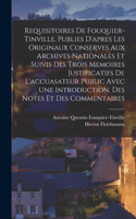 Requisitoires de Fouquier-Tinville. Publies d'apres les originaux conserves aux Archives nationales et suivis des trois memoires justificatifs de l'accuasateur public avec une introduction, des notes et des commentaires