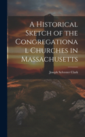 Historical Sketch of the Congregational Churches in Massachusetts