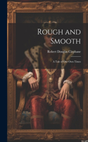 Rough and Smooth: A Tale of Our Own Times