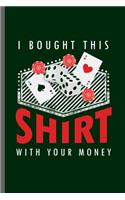 I bought this Shirt With your Money