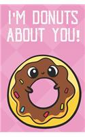 I'm Donuts About You: Funny Book and Journal, Donut Themed Lined Notebook for Boys Girls Men and Women Looking to Share Some Humor. Great for Birthday Ideas, Graduation, 