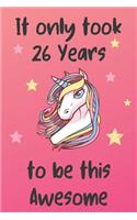 It Only Took 26 Years To Be This Awesome: Unicorn 26th Birthday Journal Present / Gift for Women & Men Pink Theme (6 x 9 - 110 Blank Lined Pages)