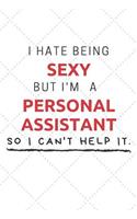 I Hate Being Sexy But I'm A Personal Assistant So I Can't Help It: Funny Personal Assistant Quote Journal / Notebook / Planner / Job / Co-Worker Gift with 110 Blank Lined Pages (6 x 9 inches in size)