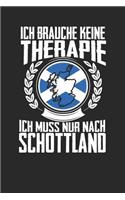 Ich brauche keine Therapie ich muss nur nach Schottland: Notizbuch A5 blanko 120 Seiten, Notizheft / Tagebuch / Reise Journal, perfektes Geschenk für den Urlaub in Schottland