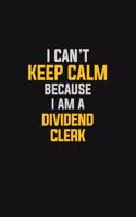 I Can't Keep Calm Because I Am A Dividend Clerk