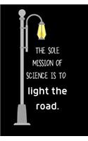 The sole mission of science is to light the road.