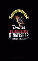 Always Be Yourself Unless You Can Be A Kingfisher Then Be A Kingfisher: Knitting Graph Paper Notebook - 4:5 Ratio