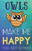 Owls Make Me Happy You Not So Much: Funny Cute Journal and Notebook for Boys Girls Men and Women of All Ages. Lined Paper Note Book.