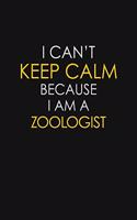 I Can't Keep Calm Because I Am A Zoologist: Motivational: 6X9 unlined 129 pages Notebook writing journal