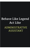 Behave like Legend Act Like Administrative Assistant: Writing careers journals and notebook. A way towards enhancement