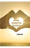 We love because first HE loved us - 1 John 4