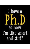 I Have a Ph.D So Now I'm Like Smart and Stuff: Notebook College Ruled Line Paper 8.5x11 Composition Note Book 70 Sheets (140 Pages) Funny PhD Graduate Gift