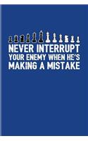 Never Interrupt Your Enemy, When He's Making A Mistake