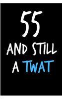 55 and Still a Twat: Rude Gag Funny Birthday Notebook - Cheeky Naughty Gag Joke Journal for Him/Friend/Dad/Husband/Brother/Son - Sarcastic Dirty Banter Occasion Blank Bo