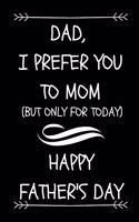 Dad, I Prefer You To Mom, (But Only For Today) Happy Father's Day