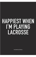 Happiest When I'm Playing Lacrosse: A 6x9 Inch Matte Softcover Diary Notebook With 120 Blank Lined Pages And A Funny Field Sports Fanatic Cover Slogan