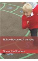Bobby Becomes A Vampire