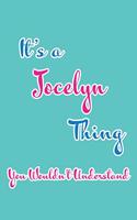 It's a Jocelyn Thing You Wouldn't Understand: Blank Lined 6x9 Name Monogram Emblem Journal/Notebooks as Birthday, Anniversary, Christmas, Thanksgiving, Mother's Day, Grandparents day, any other 