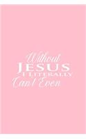 Without Jesus I Literally Can't Even: Dot Grid Journal - Without Jesus I Literally Can't Even Black Religion Gift - Pink Dotted Diary, Planner, Gratitude, Writing, Travel, Goal, Bullet N